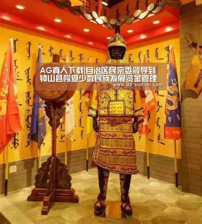 AG真人下载|自治区民宗委领导到钟山县检查少数民族发展资金管理使用情况(图3) AG真人游戏平台