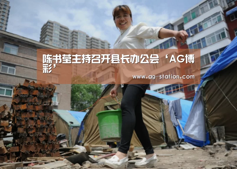 陈书莹主持召开县长办公会‘AG博彩’(图1) AG真人登录